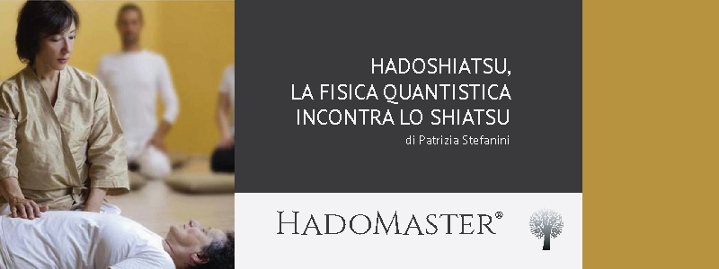 Hadoshiatsu, La Fisica Quantistica incontra lo Shiatsu